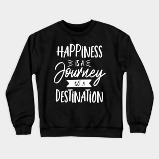 Hapiness Is A Journey Not A Destination Crewneck Sweatshirt